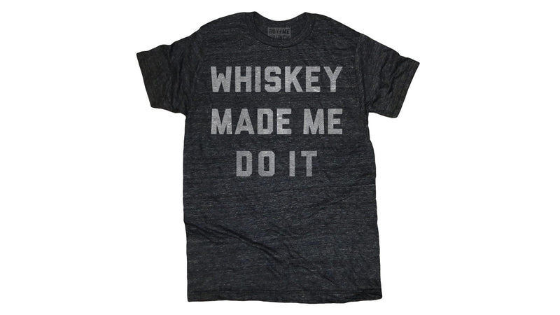 Whiskey Made Me Do It Tee